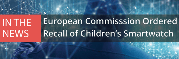 02.08.19 - European Commission Ordered Recall of Children's Smartwatch