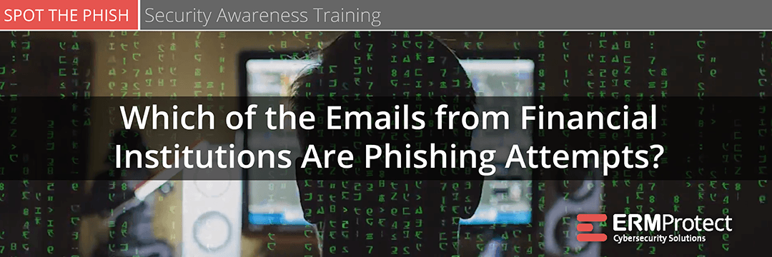 Which of the emails from financial institutions are phishing attempts? Spot the Phish