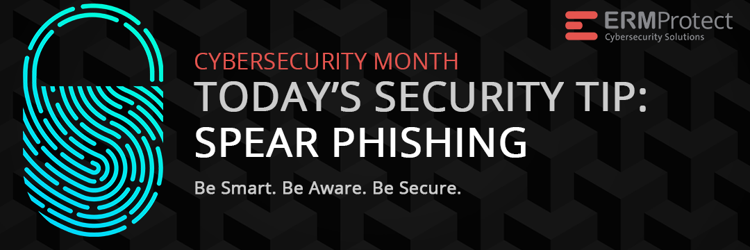 Cybersecurity month - Today's security tip spear phishing