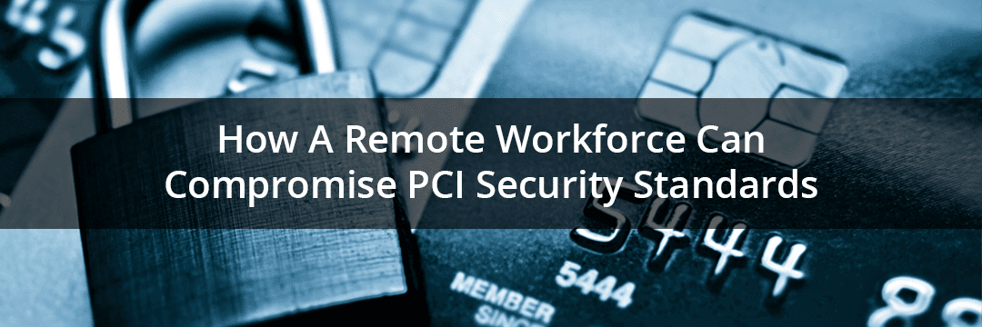 How A Remote Workforce Can Compromise PCI Security Standards