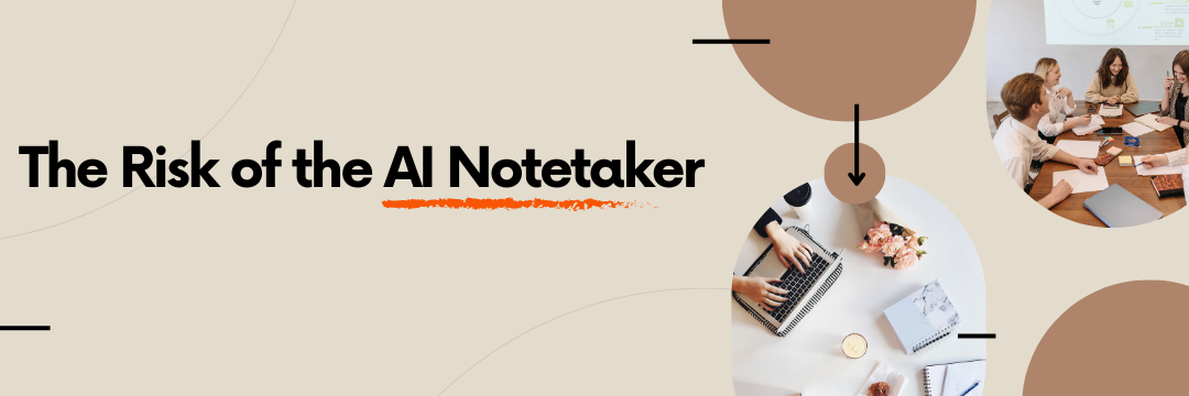The Risk of the AI Notetaker